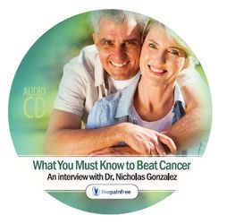 Beat Cancer: Dr. Nicholas Gonzalez Explains What You Must Know Survive